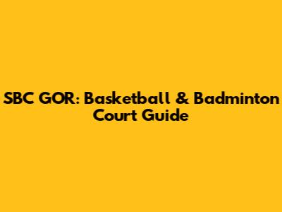 SBC GOR: Basketball & Badminton Court Guide
