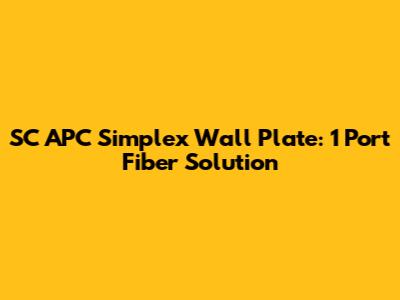 SC APC Simplex Wall Plate: 1 Port Fiber Solution