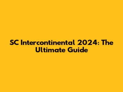 SC Intercontinental 2024: The Ultimate Guide