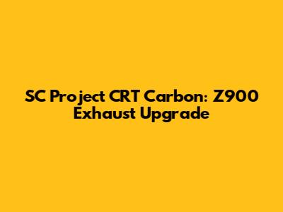 SC Project CRT Carbon: Z900 Exhaust Upgrade