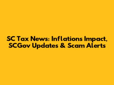 SC Tax News: Inflation's Impact, SCGov Updates & Scam Alerts