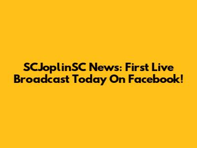 SCJoplinSC News: First Live Broadcast Today On Facebook!