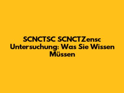 SCNCTSC SCNCTZensc Untersuchung: Was Sie Wissen Müssen