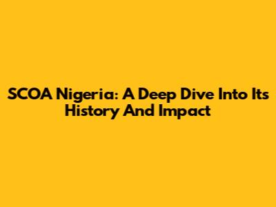 SCOA Nigeria: A Deep Dive Into Its History And Impact