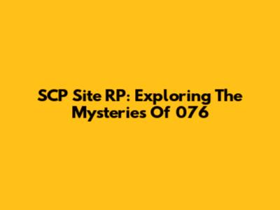 SCP Site RP: Exploring The Mysteries Of 076