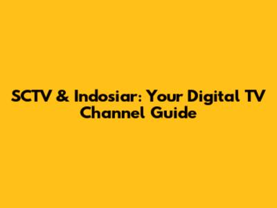 SCTV & Indosiar: Your Digital TV Channel Guide