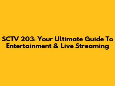 SCTV 203: Your Ultimate Guide To Entertainment & Live Streaming