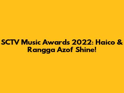 SCTV Music Awards 2022: Haico & Rangga Azof Shine!