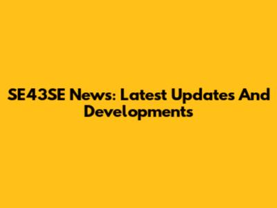 SE43SE News: Latest Updates And Developments