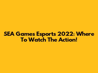 SEA Games Esports 2022: Where To Watch The Action!