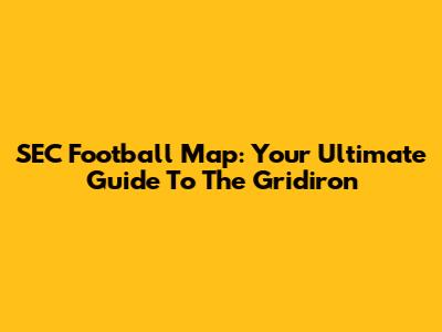 SEC Football Map: Your Ultimate Guide To The Gridiron