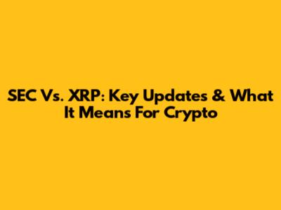 SEC Vs. XRP: Key Updates & What It Means For Crypto