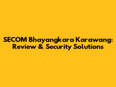 SECOM Bhayangkara Karawang: Review & Security Solutions