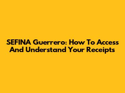 SEFINA Guerrero: How To Access And Understand Your Receipts