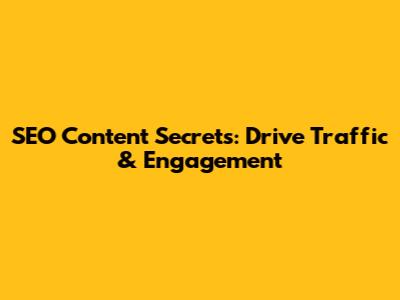 SEO Content Secrets: Drive Traffic & Engagement
