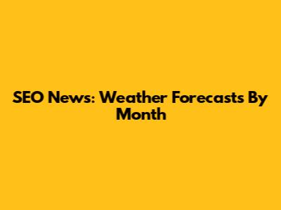 SEO News: Weather Forecasts By Month