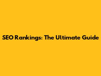 SEO Rankings: The Ultimate Guide