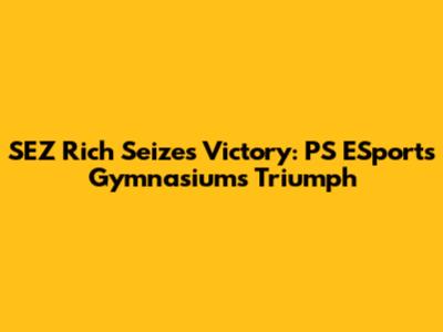 SEZ Rich Seizes Victory: PS ESports Gymnasium's Triumph