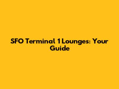 SFO Terminal 1 Lounges: Your Guide