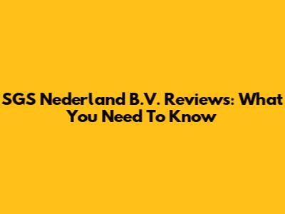 SGS Nederland B.V. Reviews: What You Need To Know