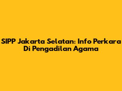 SIPP Jakarta Selatan: Info Perkara Di Pengadilan Agama