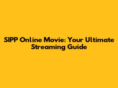 SIPP Online Movie: Your Ultimate Streaming Guide