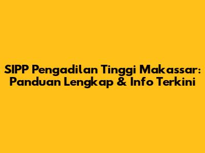 SIPP Pengadilan Tinggi Makassar: Panduan Lengkap & Info Terkini