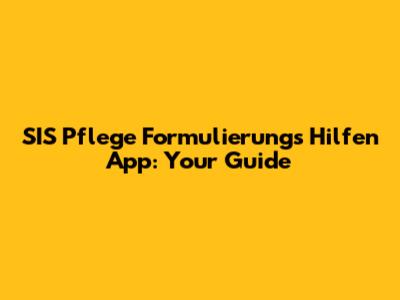 SIS Pflege Formulierungs Hilfen App: Your Guide