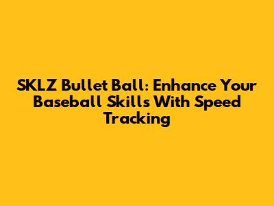SKLZ Bullet Ball: Enhance Your Baseball Skills With Speed Tracking