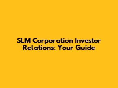 SLM Corporation Investor Relations: Your Guide