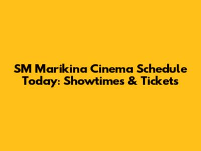 SM Marikina Cinema Schedule Today: Showtimes & Tickets