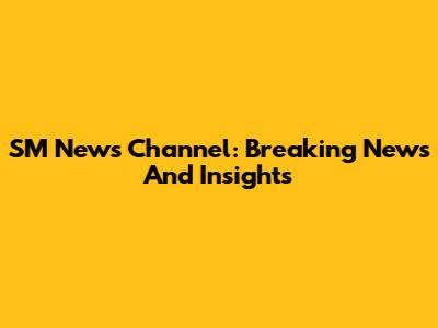 SM News Channel: Breaking News And Insights