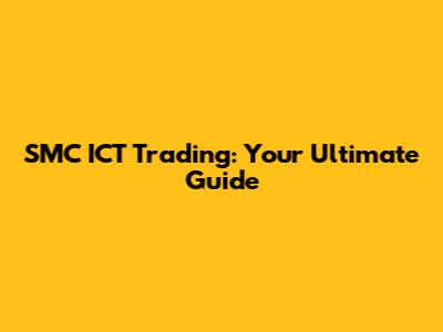 SMC ICT Trading: Your Ultimate Guide