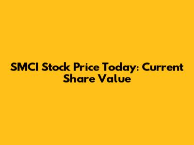 SMCI Stock Price Today: Current Share Value