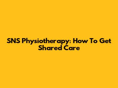 SNS Physiotherapy: How To Get Shared Care