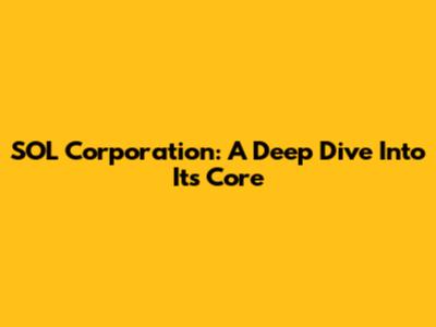 SOL Corporation: A Deep Dive Into Its Core