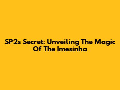 SP2's Secret: Unveiling The Magic Of The 'Imesinha'