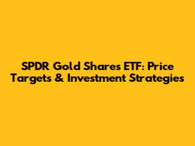 SPDR Gold Shares ETF: Price Targets & Investment Strategies