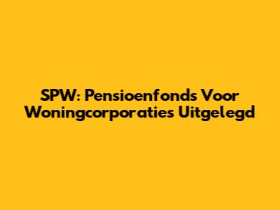 SPW: Pensioenfonds Voor Woningcorporaties Uitgelegd