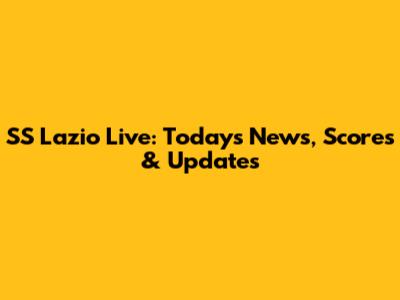 SS Lazio Live: Today's News, Scores & Updates