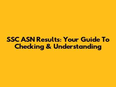 SSC ASN Results: Your Guide To Checking & Understanding