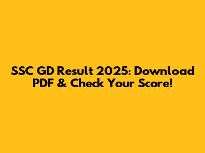 SSC GD Result 2025: Download PDF & Check Your Score!