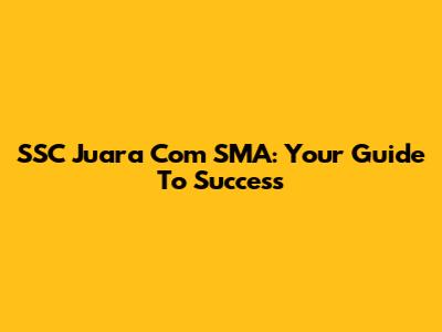 SSC Juara Com SMA: Your Guide To Success