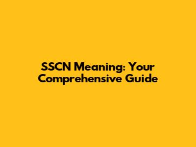 SSCN Meaning: Your Comprehensive Guide