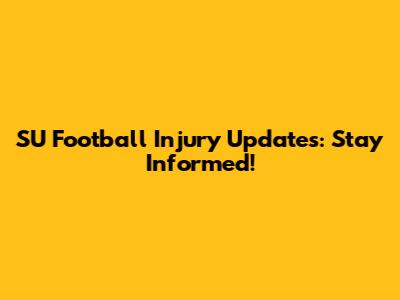 SU Football Injury Updates: Stay Informed!