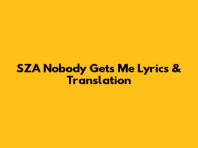 SZA "Nobody Gets Me" Lyrics & Translation