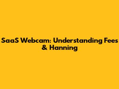 SaaS Webcam: Understanding Fees & Hanning