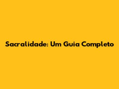 Sacralidade: Um Guia Completo