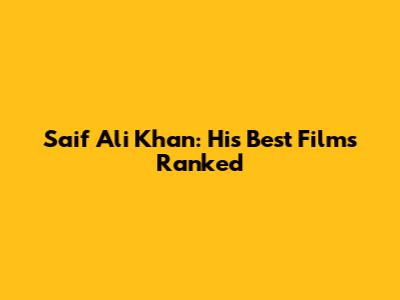 Saif Ali Khan: His Best Films Ranked