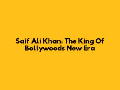Saif Ali Khan: The King Of Bollywood's New Era